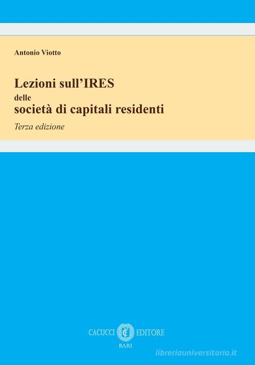 Lezioni sull'IRES delle società di capitali residenti di Antonio Viotto edito da Cacucci