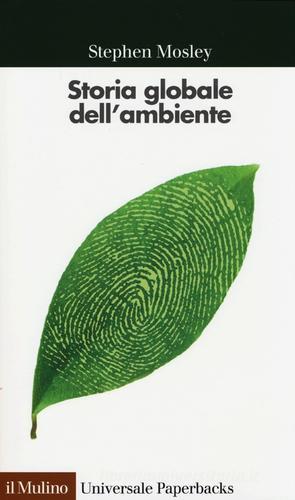 Storia globale dell'ambiente di Stephen Mosley edito da Il Mulino