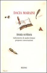 Amata scrittura. Laboratorio di analisi, letture, proposte, conversazioni di Dacia Maraini edito da Rizzoli