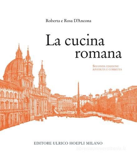 La cucina romana di Roberta D'Ancona, Rosa D'Ancona edito da Hoepli
