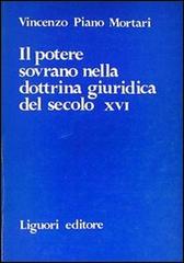 Il potere sovrano nella dottrina giuridica del secolo XVI di Vincenzo Piano Mortari edito da Liguori