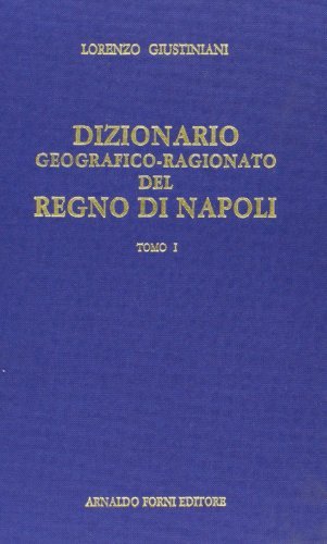 Dizionario geografico ragionato del regno di Napoli (rist. anast. Napoli, 1797-1805) di Lorenzo Giustiniani edito da Forni