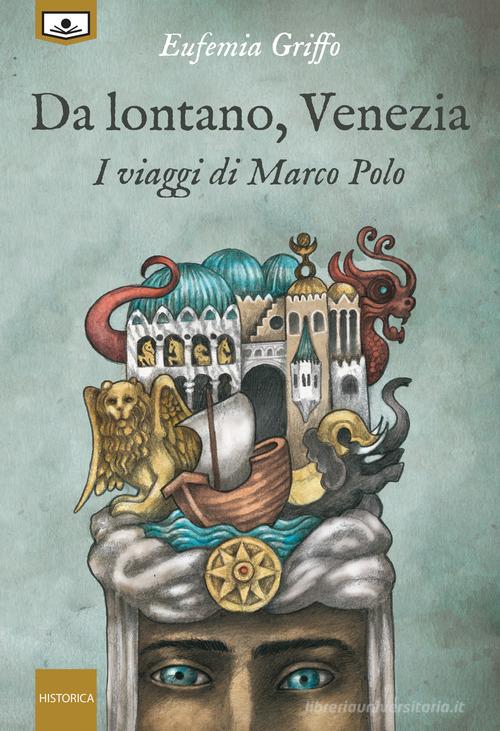 Libro Da lontano, Venezia. I viaggi di Marco Polo di Eufemia Griffo Historica di Le Mezzelane Casa Editrice