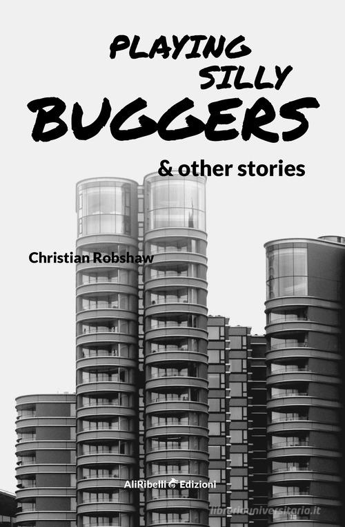 Playing Silly Buggers and other stories di Christian Robshaw edito da Ali Ribelli Edizioni