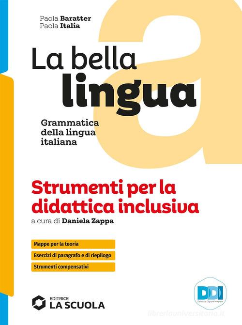 La bella lingua. Strumenti per la didattica inclusiva. Italiano-grammatica. Per le Scuole superiori di Paola Italia, Paola Baratter edito da La Scuola SEI