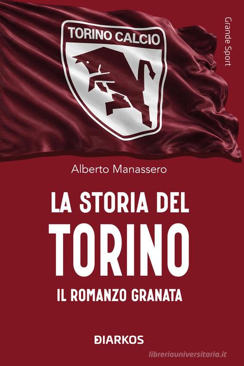 La storia del Torino. Il romanzo granata di Alberto Manassero edito da DIARKOS