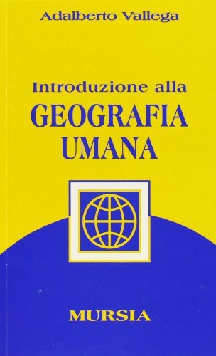Introduzione alla geografia umana di Adalberto Vallega edito da Ugo Mursia Editore