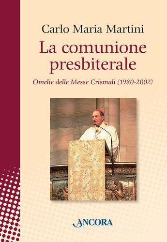 La comunione presbiterale. Omelie delle messe crismali (1980-2002) di Carlo Maria Martini edito da Ancora