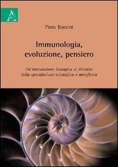 Immunologia, evoluzione, pensiero. Un'introduzione biologica al divenire della speculazione scientifica e metafisica di Pietro Borzini edito da Aracne