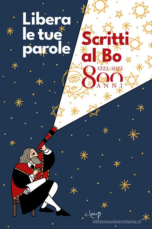 Libro Libera le tue parole. Scritti al Bo 800 anni. 1222 - 2022 Narrativa di CLEUP