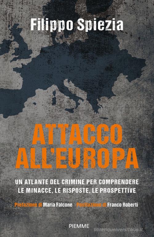 Attacco all'Europa. Un atlante del crimine per comprendere le minacce, le risposte, le prospettive di Filippo Spiezia edito da Piemme