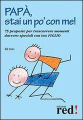 Papà, stai un po' con me! 75 proposte per trascorrere momenti davvero speciali con tuo figlio di Ed Avis edito da Red Edizioni