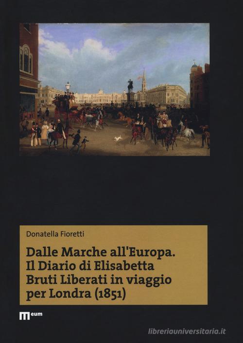 Dalle Marche all'Europa. Il diario di Elisabetta Bruti Liberati in viaggio per Londra (1851) di Donatella Fioretti edito da eum