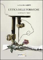 L' etica delle formiche. La rosa e le spine di Albertina G. Alberti edito da Photocity.it