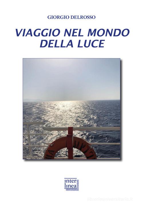 Viaggio nel mondo della luce. La fenomenologia della luce, la sua conoscenza, i campi di applicazione in dermatologia di Giorgio Delrosso edito da Interlinea