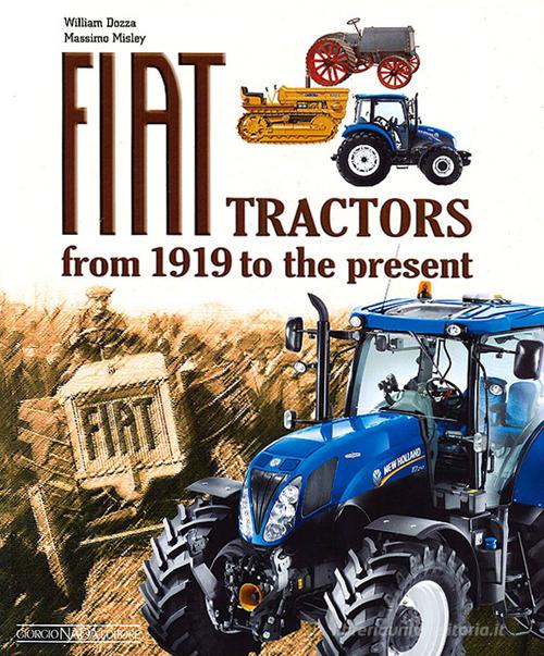 Fiat Tractors from 1919 to the present. Ediz. illustrata di William Dozza, Massimo Misley edito da Nada