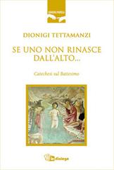 Se uno non rinasce dall'alto... Catechesi sul battesimo di Dionigi Tettamanzi edito da In Dialogo