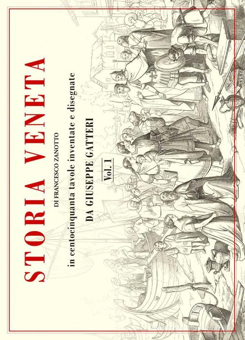 Storia veneta in centocinquanta tavole inventate e disegnate di Giuseppe Gatteri, Francesco Zanotto edito da De Bastiani