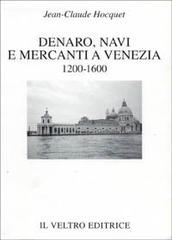 Denaro, navi e mercanti a Venezia (1200-1600) di Jean-Claude Hocquet edito da Il Veltro