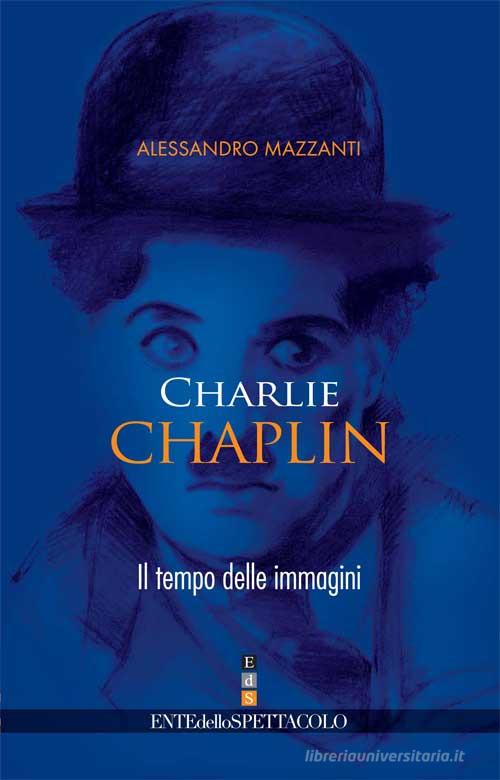 Charlie Chaplin. Il tempo delle immagini di Alessandro Mazzanti edito da Fondazione Ente dello Spettacolo