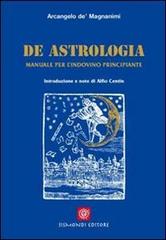 De astrologia. Manuale per l'indovino principiante di Arcangelo De' Magnanimi, Alfio Centin, Franco Pilon edito da Sismondi