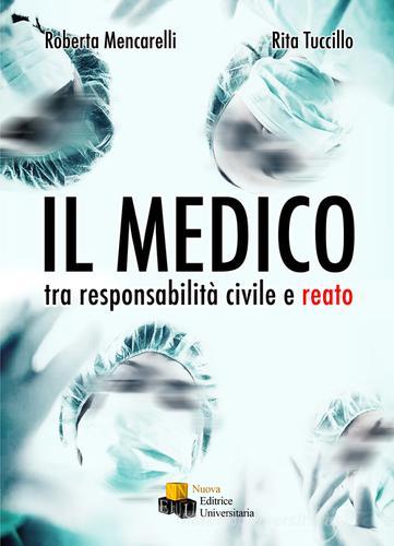 Il medico. Tra responsabilità civile e reato di Roberta Mencarelli, Rita Tuccillo edito da NEU