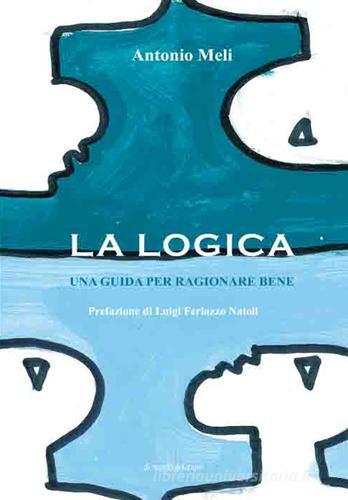 La logica. Una guida per ragionare bene di Antonio Meli edito da Di Nicolò Edizioni