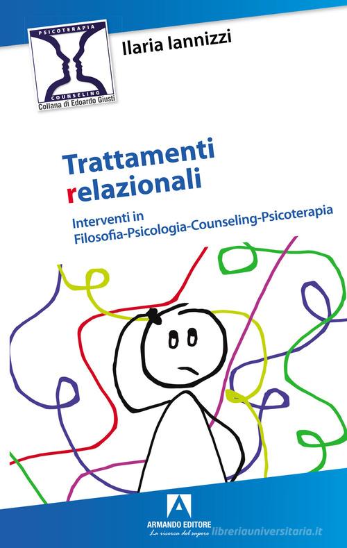 Trattamenti relazionali. Interventi in filosofia-psicologia-counseling-psicoterapia di Ilaria Iannizzi edito da Armando Editore