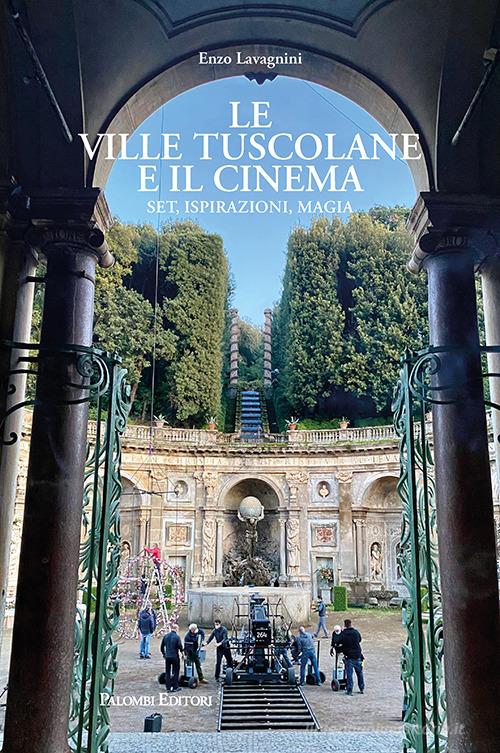 Le ville tuscolane e il cinema. Set, ispirazioni, magia di Enzo Lavagnini edito da Palombi Editori
