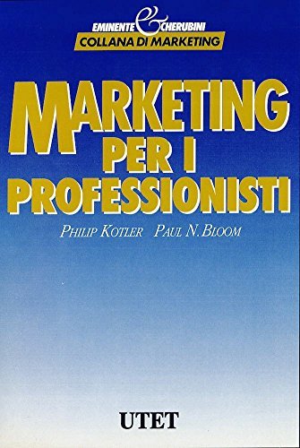Marketing per i professionisti di Philip Kotler, Paul N. Bloom edito da UTET