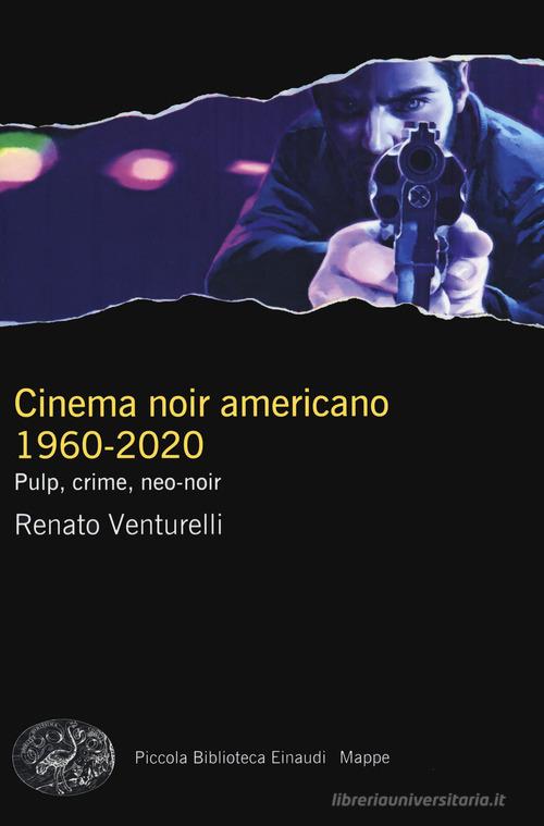 Cinema noir americano 1960-2020. Pulp, crime, neo-noir di Renato Venturelli edito da Einaudi