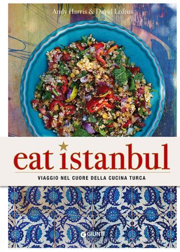 Eat Istanbul. Viaggio nel cuore della cucina turca di Andy Harris, David Loftus edito da Giunti Editore