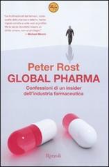Global Pharma. Confessioni di un insider dell'industria farmaceutica di Peter Rost edito da Rizzoli