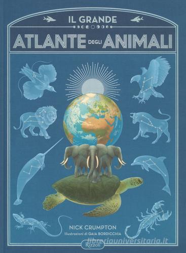 Il grande atlante degli animali. Ediz. a colori di Nick Crumpton, Gaia Bordicchia edito da Rizzoli