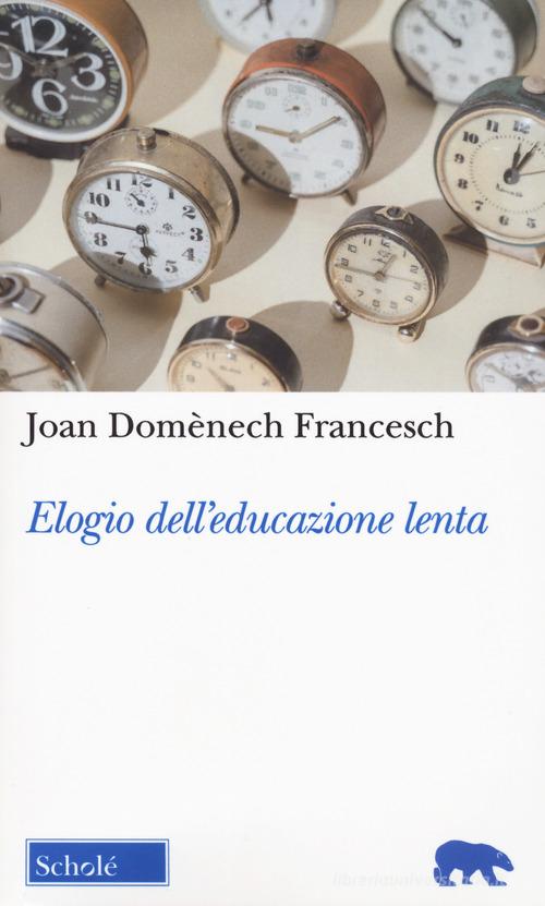 Elogio dell'educazione lenta. Nuova ediz. di Joan Domenéch Francesch edito da Morcelliana