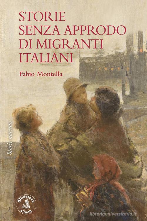 Storie senza approdo di migranti italiani di Fabio Montella edito da Biblioteca Clueb