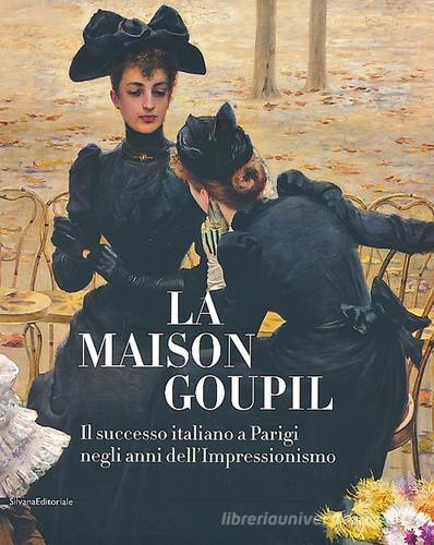 La Maison Goupil. Il successo italiano a Parigi negli anni dell'Impressionismo. Catalogo della mostra (Rovigo, 22 febbraio-23 giugno 2013) edito da Silvana