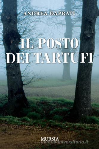 Il posto dei tartufi di Andrea Daprati edito da Ugo Mursia Editore