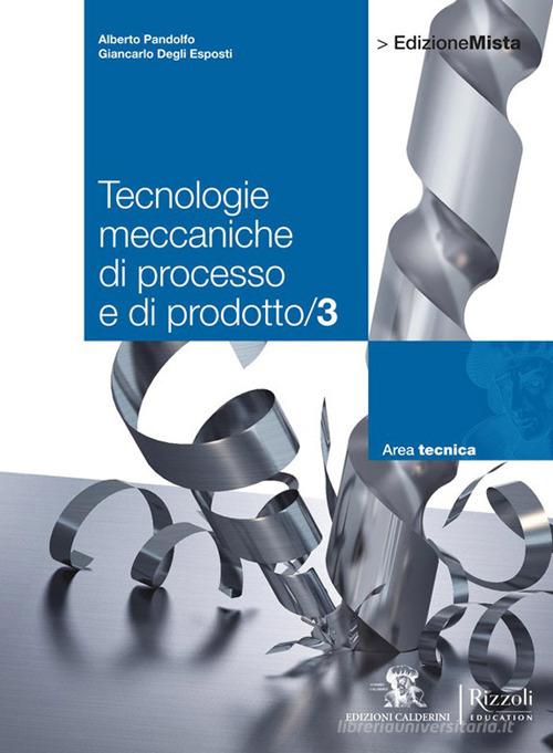 Tecnologie meccaniche di processo e di prodotto. Per le Scuole superiori. Con espansione online vol.3 di Alberto Pandolfo, Giancarlo Degli Esposti edito da Calderini