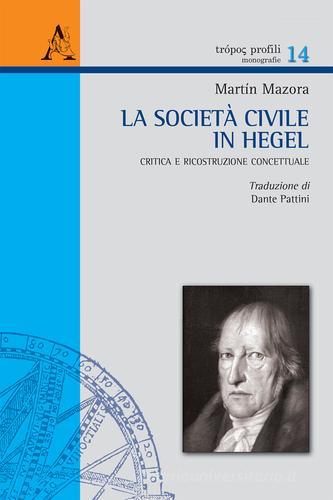 La società civile in Hegel. Critica e ricostruzione concettuale di Martin Mazora edito da Aracne