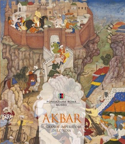 Akbar. Il grande imperatore dell'India 1542-1605. Ediz. illustrata edito da Skira