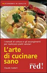 L' arte di cucinare sano di Claude Aubert edito da Red Edizioni