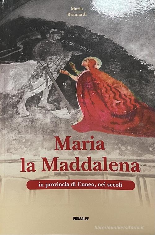 Maria la Maddalena in provincia di Cuneo, nei secoli di Maria Bramardi edito da Ass. Primalpe Costanzo Martini