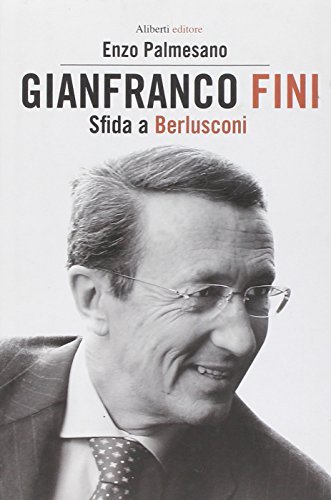 Gianfranco Fini. Il fascista immaginario. Una biografia politica di Enzo Palmesano edito da Aliberti