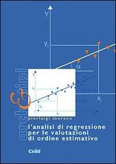 L' analisi di regressione per le valutazioni di ordine estimativo di Pierluigi Morano edito da CELID