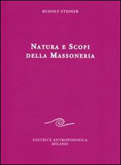 Natura e scopi della massoneria di Rudolf Steiner edito da Editrice Antroposofica