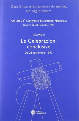 Le celebrazioni conclusive. Atti del 23° Congresso eucaristico nazionale (Bologna, 20-28 settembre 1997) vol.3 edito da Compositori