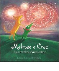 Melrose e Croc. Un compleanno da eroe di Emma Chichester Clark edito da AER
