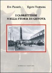 I carrettieri nella storia di Genova. Ruote, zoccoli e schicchi di frusta di Eva Franich, Egisto Venturini edito da Antonio Sorbello