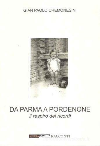 Da Parma a Pordenone. Il respiro dei ricordi di Gian Paolo Cremonesini edito da Medianaonis